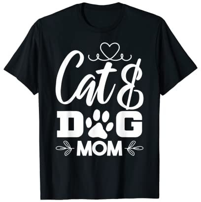 Cat and Dog Mom Cat Mama Cat Dog Mom Cat Dog Mom T-Shirt