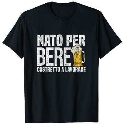 Nato Per Bere Costretto A Lavorare Regalo Per Amante Della Maglietta