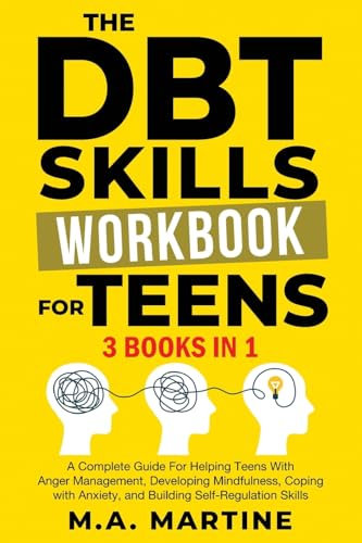 The DBT Skills Workbook For Teens (3 in 1): A Complete Guide For Helping Teens With Anger Management, Developing Mindfulness, Coping with Anxiety, and ... - Regulation Skills (Coping Skills Mastery)