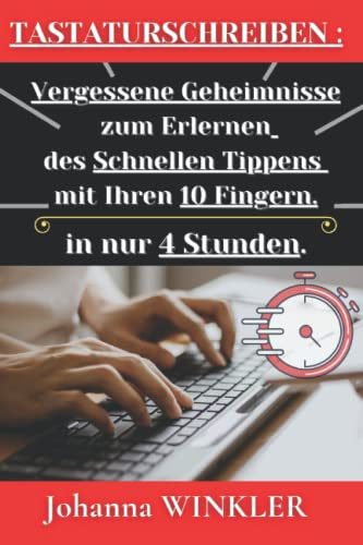 Tastaturschreiben : Vergessene Geheimnisse zum Erlernen des schnellen Tippens, in nur 4 Stunden, mit Ihren 10 Fingern: auf einer QWERTZ-Tastatur.