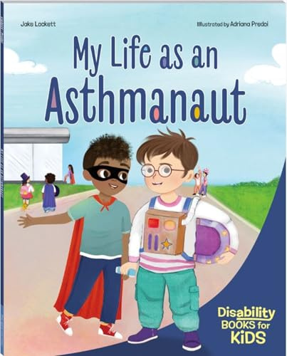 My Life as an Asthmanaut: A book about asthma (Disability Books for Kids)