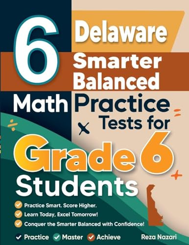 6 Delaware Smarter Balanced Math Practice Tests for Grade 6 Students: A Complete Guide to Building Math Mastery and Excelling on the Delaware Smarter Balanced Test