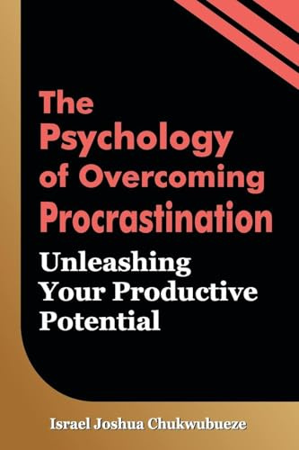 The Psychology of Overcoming Procrastination: Unleashing Your Productive Potential (Human Psychology, Band 1)