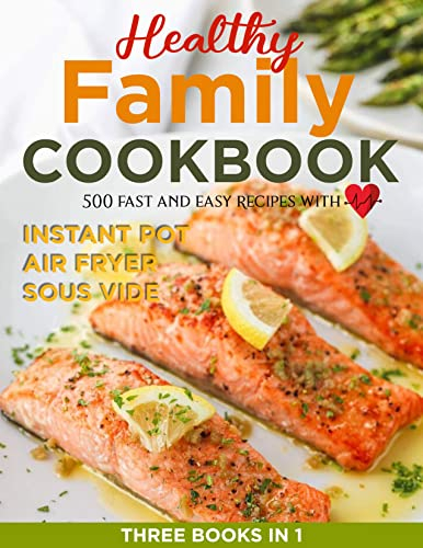 Healthy Family Cookbook 500 Fast and Easy Recipes With Instant Pot, Air Fryer and Sous Vide