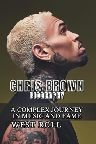 CHRIS BROWN BIOGRAPHY: A Complex Journey in Music and Fame