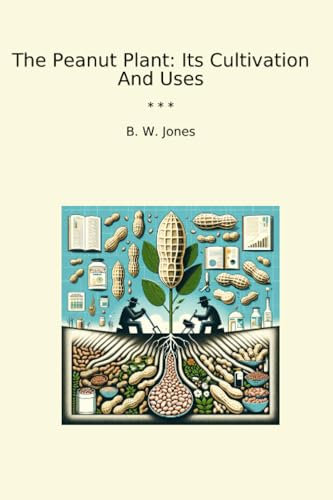 The Peanut Plant: Its Cultivation And Uses (Classic Books)