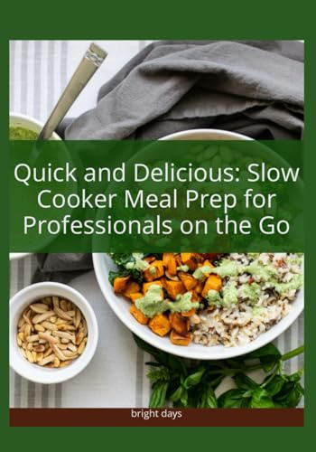 Quick and Delicious: Slow Cooker Meal Prep for Professionals on the Go