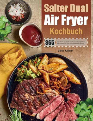 Salter Dual Air Fryer Kochbuch: 365 Tage schnelle und einfache Rezepte aus der Heißluftfritteuse zum Abnehmen mit einem kohlenhydratarmen Lebensstil.