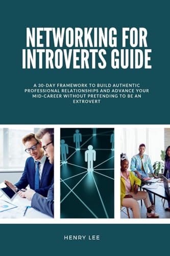 Networking for Introverts Guide: A 30-Day Framework to Build Authentic Professional Relationships and Advance Your Mid-Career Without Pretending to Be an Extrovert