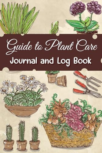Guide to Plant Care Journal and Log Book.: Record, Monitor, and Cultivate Your Plant.