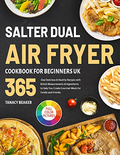 Salter Dual Air Fryer Cookbook for Beginners UK: 365-Day Delicious & Healthy Recipes with British Measurements & Ingredients to Help You Create Gourmet Meals for Family and Friends.
