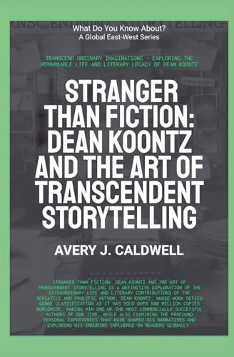 Stranger Than Fiction: Dean Koontz And The Art Of Transcendent Storytelling (What Do You Know?)