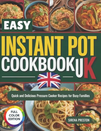 Easy Instant Pot Cookbook UK: Quick and Delicious Pressure Cooker Recipes for Busy Families