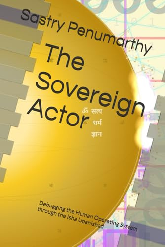 The Sovereign Actor: Debugging the Human Operating System through the Isha Upanishad (Upanishads)