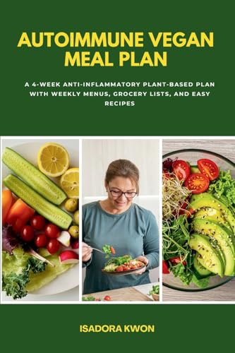 Autoimmune Vegan Meal Plan: A 4-Week Anti-Inflammatory Plant-Based Plan with Weekly Menus, Grocery Lists, and Easy Recipes