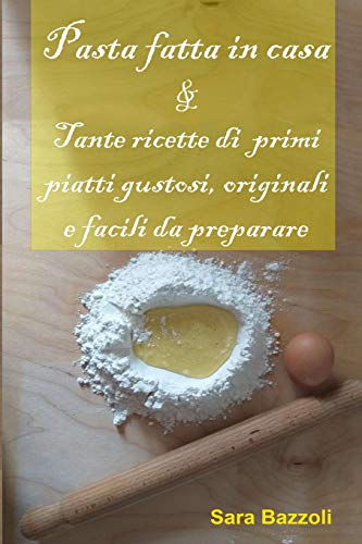 Pasta fatta in casa: & Tante ricette di primi piatti gustosi, originali e facili da preparare