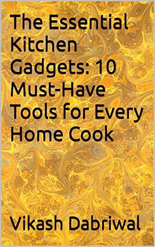 The Essential Kitchen Gadgets: 10 Must-Have Tools for Every Home Cook (English Edition)