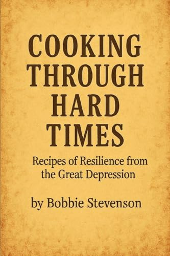 Cooking Through Hard Times Great Depression-Era Recipes From Real Families