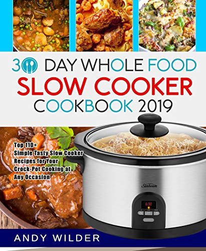 30 Day Whole Food Slow Cooker Cookbook 2019: Top 110+ Simple Tasty Slow Cooker Recipes for Your Crock-Pot Cooking at Any Occasion (English Edition)