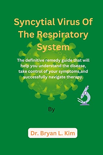 Syncytial Virus Of The Respiratory System: The definitive remedy guide that will help you understand the disease, take control of your symptoms,and successfully navigate therapy. (English Edition)