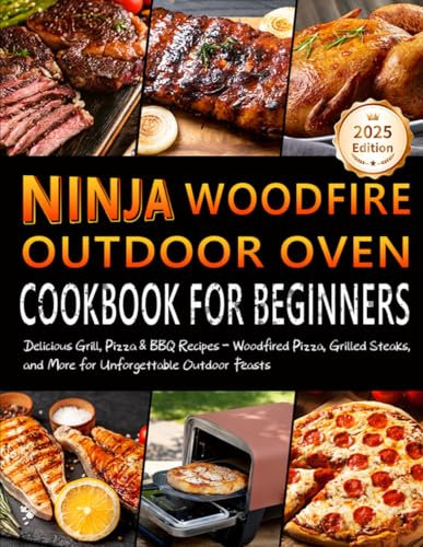 Ninja Woodfire Outdoor Oven Cookbook for Beginners: Delicious Grill, Pizza & BBQ Recipes – Woodfired Pizza, Grilled Steaks, and More for Unforgettable Outdoor Feasts!