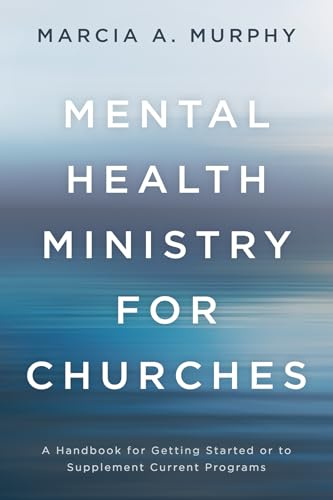 Mental Health Ministry for Churches: A Handbook for Getting Started or to Supplement Current Programs