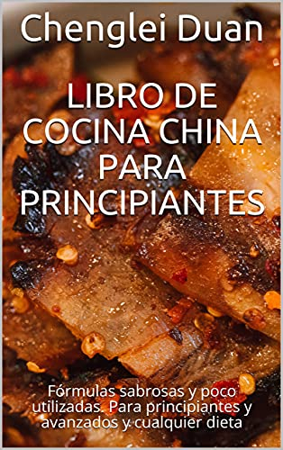 Libro de cocina china para principiantes: Fórmulas sabrosas y poco utilizadas. Para principiantes y avanzados y cualquier dieta