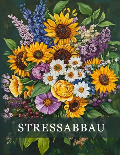 Stressabbau: Ein entspannendes Malbuch für Erwachsene mit Blumen, Tieren und Landschaften. Ideal zur Stressbewältigung, Erholung und Förderung der Kreativität.