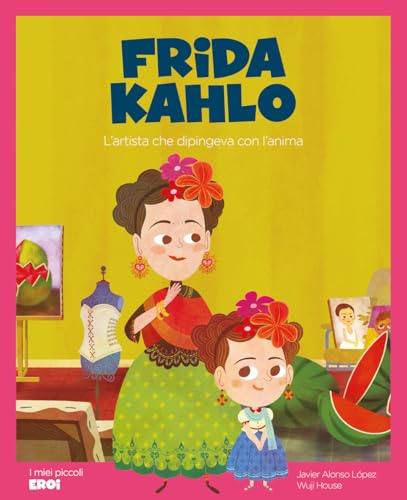 Frida Kahlo. L'artista che dipingeva con l'anima.