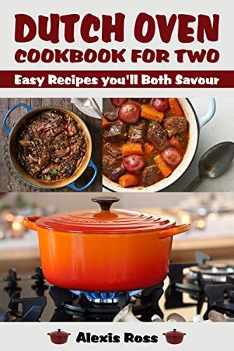 DUTCH OVEN COOKBOOK FOR TWO: Easy Recipes you’ll Both Savour