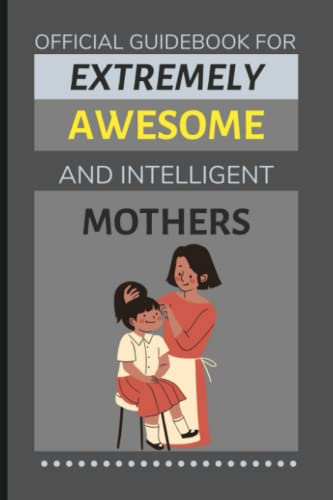 Official Guidebook for Extremely Awesome & Intelligent Mothers: Funny Lined Notebook / Journal (Gift Ideas for Mom)