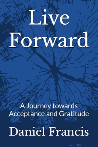 Live Forward: A Journey Towards Acceptance and Gratitude