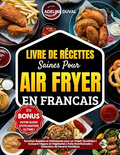 Livre De Recettes Saines Pour Air Fryer En Français: Recettes Rapides et Délicieuses pour un Plaisir Quotidien | Incluant Végane et Végétarien | Faits Nutritionnels | Collection de Favoris Familiaux