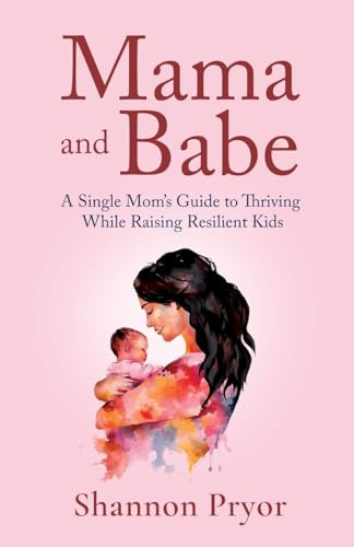 Mama and Babe: A Single Mom’s Guide To Thriving While Raising Resilient Kids