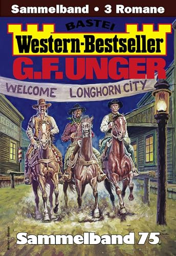 G. F. Unger Western-Bestseller Sammelband 75: 3 Western in einem Band