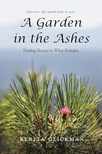 A Garden in the Ashes: Finding Beauty in What Remains