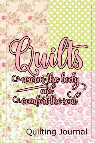 Quilts Warm The Body And Comfort The Soul: A 200 Page 6x9 Lined Paperback Notebook Journal Fat Quarters Patchwork