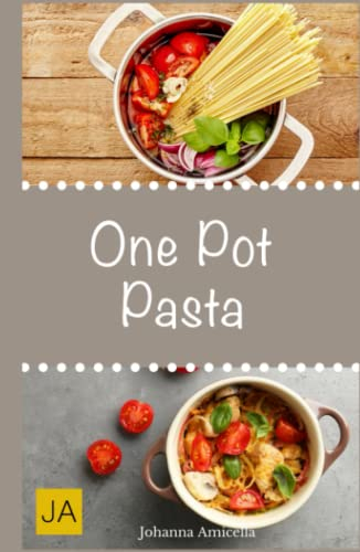 One Pot Pasta: Leckere und einfache Pasta-Gerichte aus einem Topf