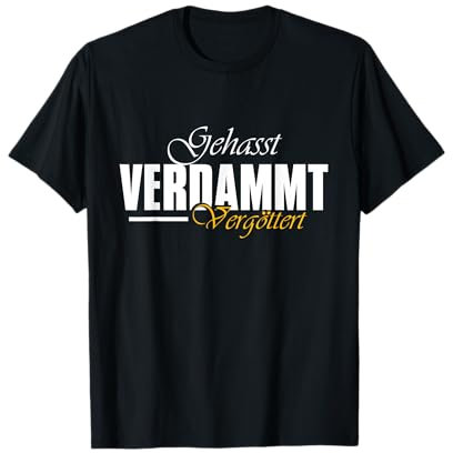 Gehasst, verdammt, vergöttert T-Shirt