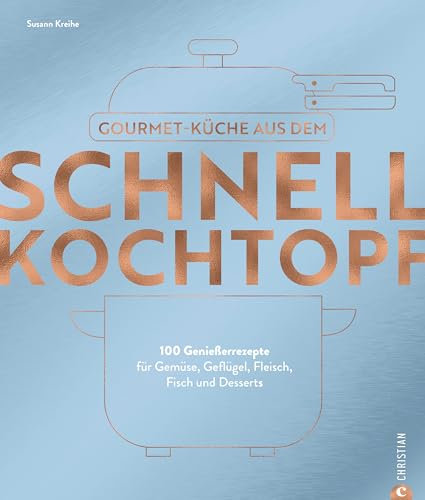 Gourmetküche aus dem Schnellkochtopf: 100 Genießerrezepte für Gemüse, Geflügel, Fleisch, Fisch und Desserts