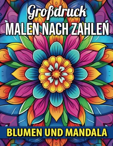 Großdruck Blumen und Mandala Malen nach Zahlen: Schön, mutig und einfach Malen nach Zahlen Großdruck zum Entspannen zum Ausmalen für Männer, Frauen und Senioren