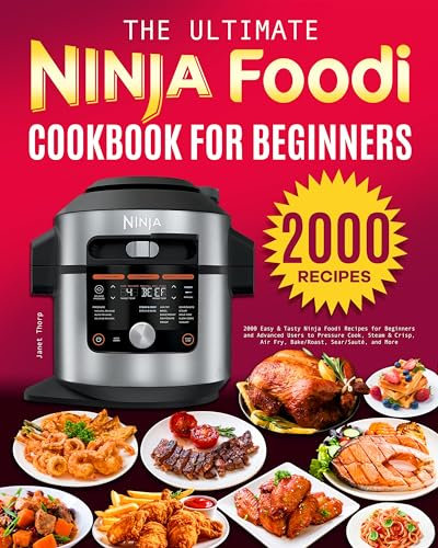 The Ultimate Ninja Foodi Cookbook for Beginners: 2000 Easy & Tasty Ninja Foodi Recipes for Beginners and Advanced Users to Pressure Cook, Steam & Crisp, Air Fry, Bake/Roast, Sear/Sauté, and More