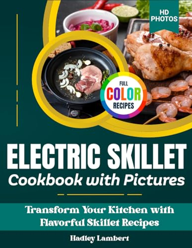 Electric Skillet Cookbook with Pictures: Transform Your Kitchen with Flavorful Skillet Recipes
