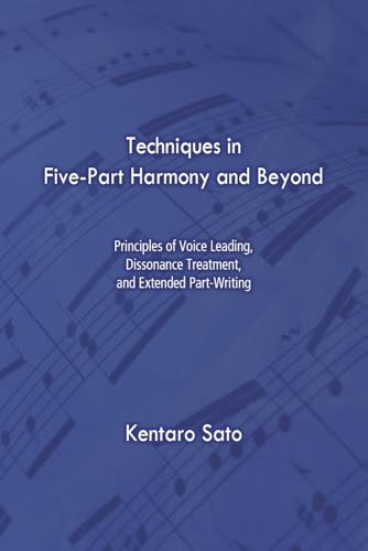 Techniques in Five-Part Harmony and Beyond: Principles of Voice Leading, Dissonance Treatment, and Extended Part-Writing