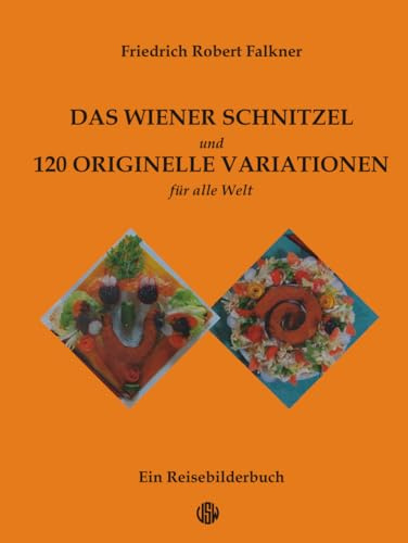 Das Wiener Schnitzel und 120 originelle Variationen: Die berühmte österreichische Speise neu komponiert als Hommage an Regionalgerichte aus aller Welt