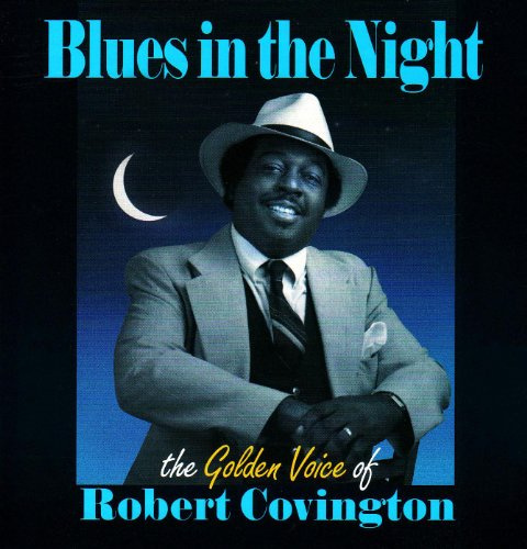 Blues In The Night : The Golden Voice Of Robert Covington