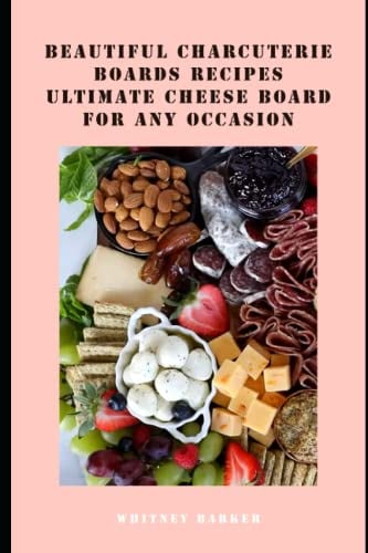 Beautiful Charcuterie Boards Recipes: Ultimate Cheese Board for Any Occasion
