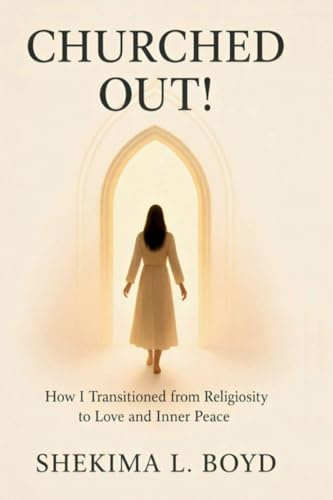 CHURCHED OUT!: How I transitioned from religiosity to Love and Inner peace
