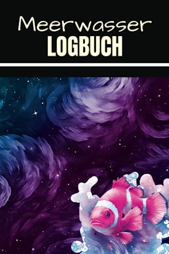 Meerwasser Logbuch: Aquarium Tagebuch für die wichtigsten Wasserwerte deines Meerwasseraquariums