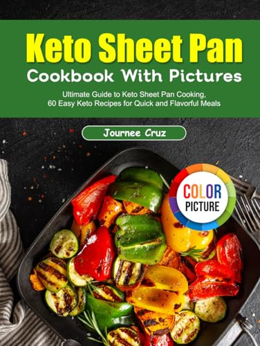 Keto Sheet Pan Cookbook With Pictures: Ultimate Guide to Keto Sheet Pan Cooking, 60 Easy Keto Recipes for Quick and Flavorful Meals
